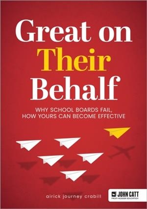 GREAT ON THEIR BEHALF: WHY SCHOOL BOARDS FAIL, HOW YOURS CAN BECOME EFFECTIVE | 9781398389762