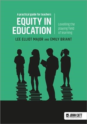 EQUITY IN EDUCATION: LEVELLING THE PLAYING FIELD OF LEARNING - A PRACTICAL GUIDE FOR TEACHERS | 9781398387447