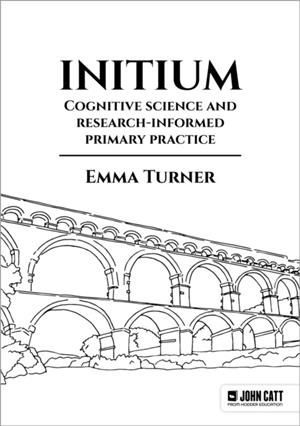 INITIUM: COGNITIVE SCIENCE AND RESEARCH-INFORMED PRIMARY PRACTICE | 9781398389748
