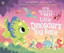 TEN MINUTES TO BED: LITTLE DINOSAUR'S BIG RACE | 9780241720042 | RHIANNON FIELDING