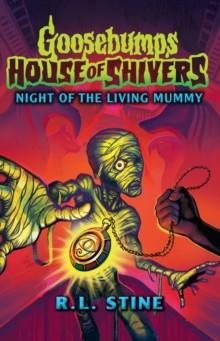 GOOSEBUMPS: HOUSE OF SHIVERS 3: NIGHT OF THE LIVING MUMMY | 9780702338922 | R L STINE