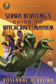 RICK RIORDAN PRESENTS: SERWA BOATENG'S GUIDE TO WITCHCRAFT AND MAYHEM | 9781368067010 | ROSEANNE A BROWN