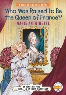 WHO WAS RAISED TO BE THE QUEEN OF FRANCE?: MARIE ANTOINETTE : A WHO HQ GRAPHIC NOVEL | 9780593385555 | BONES LEOPARD