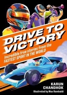 DRIVE TO VICTORY : INCREDIBLE TRUE STORIES FROM THE FASTEST SPORT IN THE WORLD | 9781526367051 | KARUN CHANDHOK