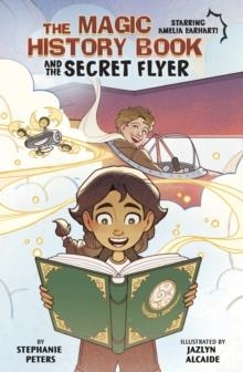 THE MAGIC HISTORY BOOK AND THE SECRET FLIER : STARRING AMELIA EARHART! | 9781398259775 | STEPHANIE PETERS