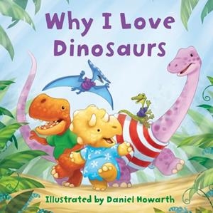 WHY I LOVE DINOSAURS | 9780008595562 | DANIEL HOWARTH