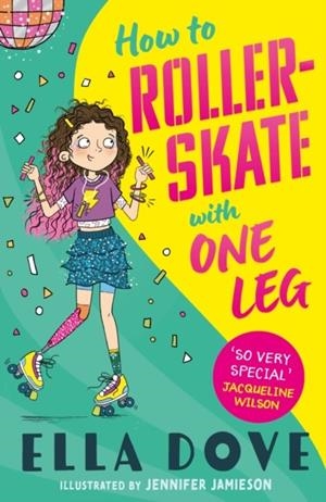 HOW TO ROLLER-SKATE WITH ONE LEG: A FUNNY, UPLIFTING STORY ABOUT FRIENDSHIP AND LIVING YOUR BEST LIFE | 9781408373859 | ELLA DOVE