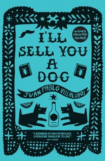 I’LL SELL YOU A DOG | 9781908276742 | JUAN PABLO VILLALOBOS