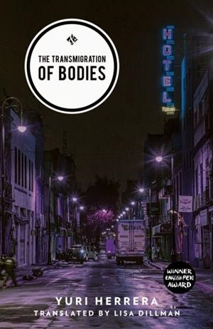 TRANSMIGRATION OF BODIES, THE: SHORTLISTED FOR THE 2018 INTERNATIONAL DUBLIN LITERARY AWARD | 9781908276728 | YURI HERRERA