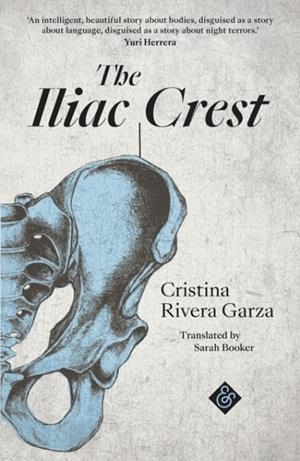 ILIAC CREST, THE | 9781911508267 | CRISTINA RIVERA-GARZA