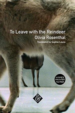 TO LEAVE WITH THE REINDEER | 9781911508427 | OLIVIA ROSENTHAL