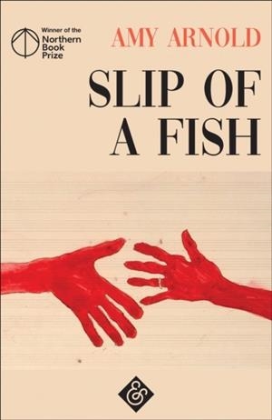 SLIP OF A FISH: WINNER OF THE 2018 NORTHERN BOOK PRIZE | 9781911508526 | AMY ARNOLD