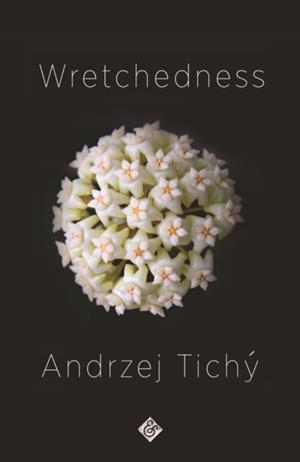 WRETCHEDNESS: WINNER OF THE 2021 OXFORD-WEIDENFELD TRANSLATION PRIZE | 9781911508762 | ANDRZEJ TICHY