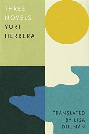 THREE NOVELS: KINGDOM CONS, SIGNS PRECEDING THE END OF THE WORLD, THE TRANSMIGRATION OF BODIES | 9781913505240 | YURI HERRERA