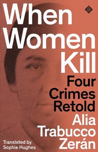 WHEN WOMEN KILL: FOUR CRIMES RETOLD | 9781913505264 | ALIA TRABUCCO ZERAN