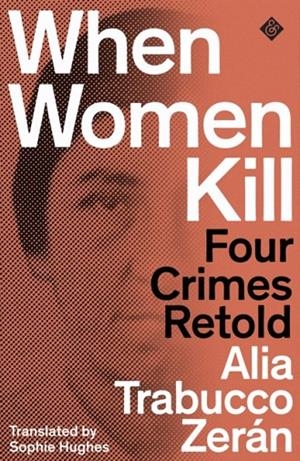 WHEN WOMEN KILL: FOUR CRIMES RETOLD | 9781913505264 | ALIA TRABUCCO ZERAN
