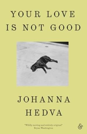 YOUR LOVE IS NOT GOOD | 9781916751224 | JOHANNA HEDVA
