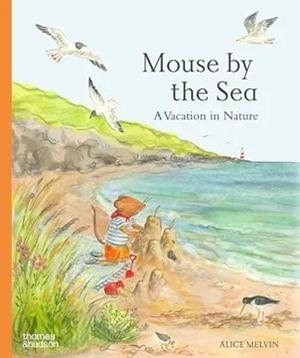 MOUSE BY THE SEA: A HOLIDAY IN NATURE | 9780500653654 | ALICE MELVIN
