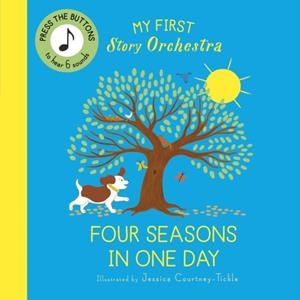 MY FIRST STORY ORCHESTRA: THE FOUR SEASONS IN ONE DAY: PRESS THE BUTTONS TO HEAR 6 SOUNDS | 9780711292468 | JESSICA COURTNEY-TICKLE