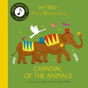 MY FIRST STORY ORCHESTRA: CARNIVAL OF THE ANIMALS: PRESS THE BUTTONS TO HEAR 6 SOUNDS | 9780711292444 | JESSICA COURTNEY-TICKLE