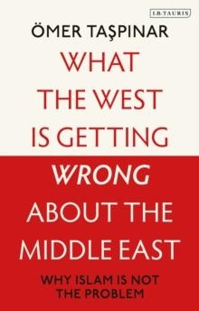 WHAT THE WEST IS GETTING WRONG ABOUT THE MIDDLE EAST | 9780755655069 | OMER TASPINAR