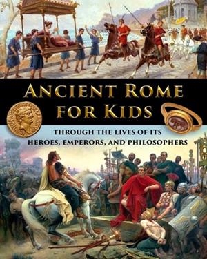 ANCIENT ROME FOR KIDS THROUGH THE LIVES OF ITS HEROES, EMPERORS, AND PHILOSOPHERS | 9781087920627 | CATHERINE FET