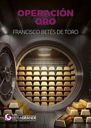 OPERACIÓN ORO (EDICIÓN LETRA GRANDE) | 9788412932744 | BETÉS DE TORO, FRANCISCO