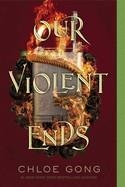 OUR VIOLENT ENDS | 9781534457737 | CHLOE GONG