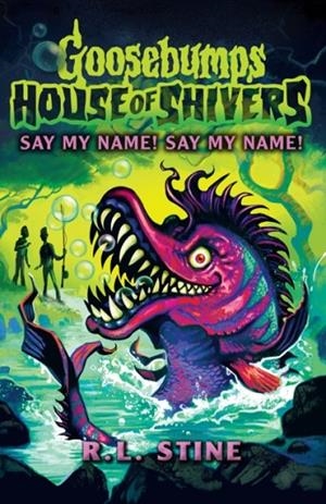GOOSEBUMPS HOUSE OF SHIVERS 04: SAY MY NAME! SAY MY NAME! | 9780702342561 | R L STINE