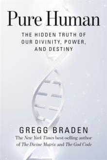 PURE HUMAN: THE HIDDEN TRUTH OF OUR DIVINITY, POWER, AND DESTINY | 9781401949365 | GREGG BRADEN