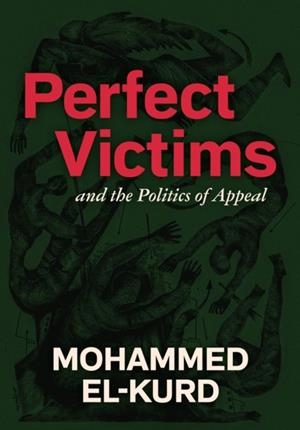 PERFECT VICTIMS : AND THE POLITICS OF APPEAL | 9798888903155 | MOHAMMED EL-KURD