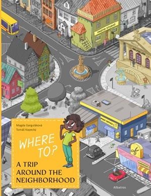 WHERE TO? : A TRIP AROUND THE NEIGHBORHOOD | 9788000072906 | MAGDA GARGULAKOVA