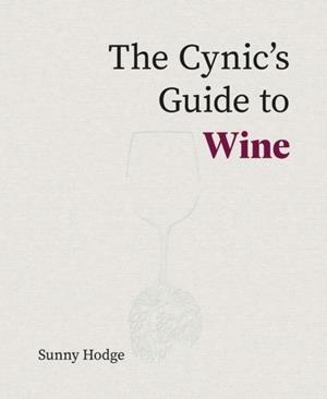 CYNIC'S GUIDE TO WINE, THE: DEMYSTIFYING WINE FROM VINEYARD TO GLASS | 9781917084635 | SUNNY HODGE