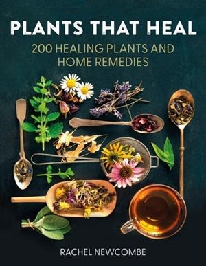 PLANTS THAT HEAL: 200 HEALING PLANTS AND HOME REMEDIES | 9780008737207 | RACHEL NEWCOMBE