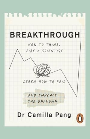BREAKTHROUGH: HOW TO THINK LIKE A SCIENTIST, LEARN TO FAIL AND EMBRACE THE UNKNOWN | 9780241545348 | CAMILLA PANG