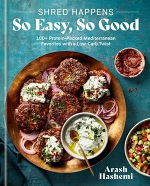 SHRED HAPPENS: SO EASY, SO GOOD: 100+ PROTEIN-PACKED MEDITERRANEAN FAVORITES WITH A LOW-CARB TWIST; A COOKBOOK | 9780593796535 | ARASH HASHEMI