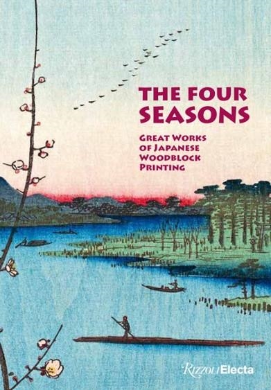FOUR SEASONS, THE: GREAT WORKS OF JAPANESE WOODBLOCK PRINTING | 9780847845705 | AMÉLIE BALCOU
