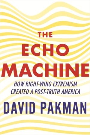 ECHO MACHINE, THE: HOW RIGHT-WING EXTREMISM CREATED A POST-TRUTH AMERICA | 9780807016534 | DAVID PAKMAN