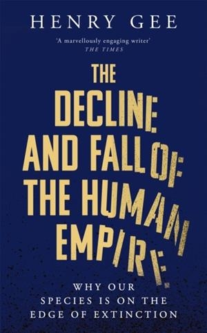 DECLINE AND FALL OF THE HUMAN EMPIRE, THE: WHY OUR SPECIES IS  ON THE EDGE OF EXTINCTION | 9781035032242 | HENRY GEE