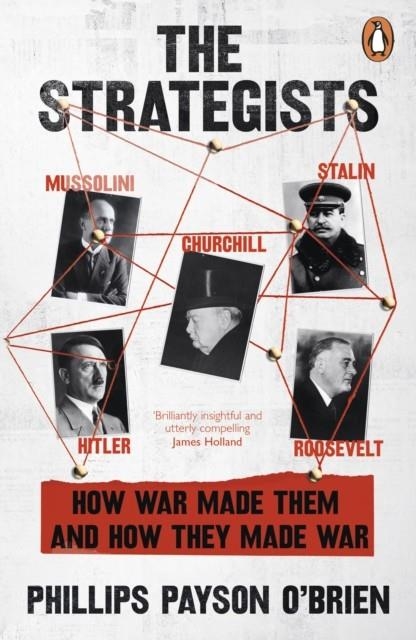 STRATEGISTS, THE: CHURCHILL, STALIN, ROOSEVELT, MUSSOLINI AND HITLER – HOW WAR MADE THEM, AND HOW THEY MADE WAR | 9781405966597 | PHILLIPS PAYSON O'BRIEN