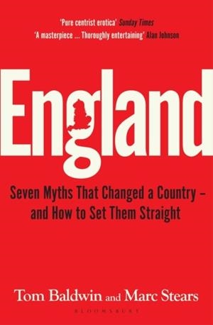 ENGLAND: SEVEN MYTHS THAT CHANGED A COUNTRY – AND HOW TO SET THEM STRAIGHT | 9781526646248 | TOM BALDWIN