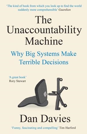 UNACCOUNTABILITY MACHINE, THE: WHY BIG SYSTEMS MAKE TERRIBLE DECISIONS | 9781788169554 | DAN DAVIES