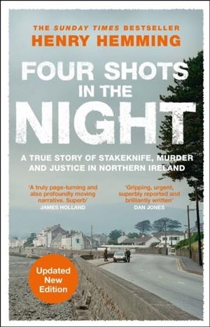 FOUR SHOTS IN THE NIGHT: A TRUE STORY OF STAKEKNIFE, MURDER AND JUSTICE IN NORTHERN IRELAND | 9781529426779 | HENRY HEMMING
