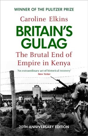 BRITAIN'S GULAG: THE BRUTAL END OF EMPIRE IN KENYA | 9781529946185 | CAROLINE ELKINS