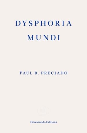 DYSPHORIA MUNDI | 9781804271452 | PAUL B. PRECIADO