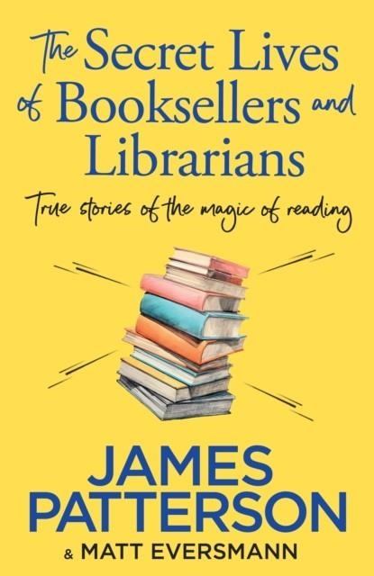 SECRET LIVES OF BOOKSELLERS & LIBRARIANS, THE: TRUE STORIES OF THE MAGIC OF READING | 9781804947975 | JAMES PATTERSON