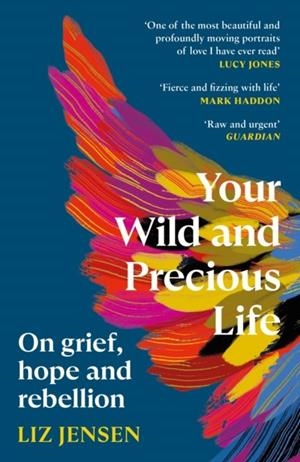 YOUR WILD AND PRECIOUS LIFE: ON GRIEF, HOPE AND REBELLION | 9781837260225 | LIZ JENSEN