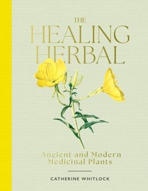 HEALING HERBAL, THE: ANCIENT AND MODERN MEDICINAL PLANTS | 9781917226035 | CATHERINE WHITLOCK