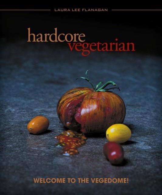 HARDCORE VEGETARIAN: WELCOME TO THE VEGEDOME! | 9781934170953 | LAURA LEE FLANAGAN