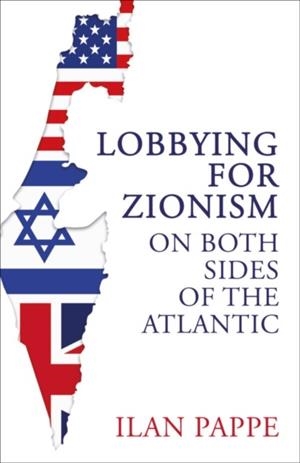 LOBBYING FOR ZIONISM ON BOTH SIDES OF THE ATLANTIC | 9780861549160 | ILAN PAPPE